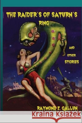 The Raider's of Saturn's Ring and other Stories Raymond Z. Gallun 9781716578472 Lulu.com - książka