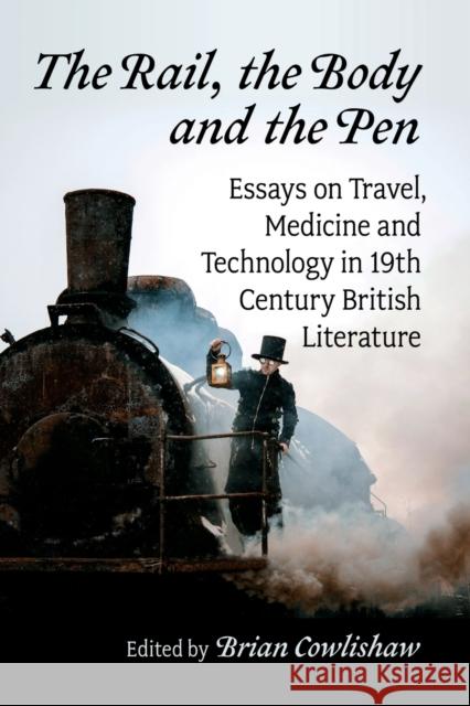 The Rail, the Body and the Pen: Essays on Travel, Medicine and Technology in 19th Century British Literature Brian Cowlishaw 9781476683058 McFarland & Company - książka