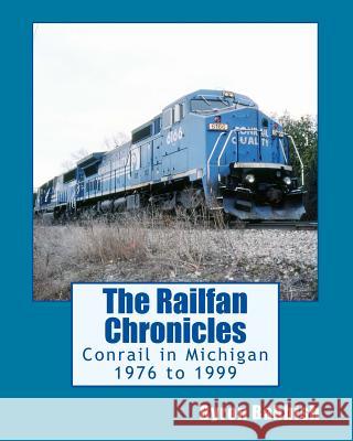 The Railfan Chronicles, Conrail in Michigan, 1976 to 1999: Including Trips to Toledo and Canada Byron Babbish 9781505667950 Createspace - książka