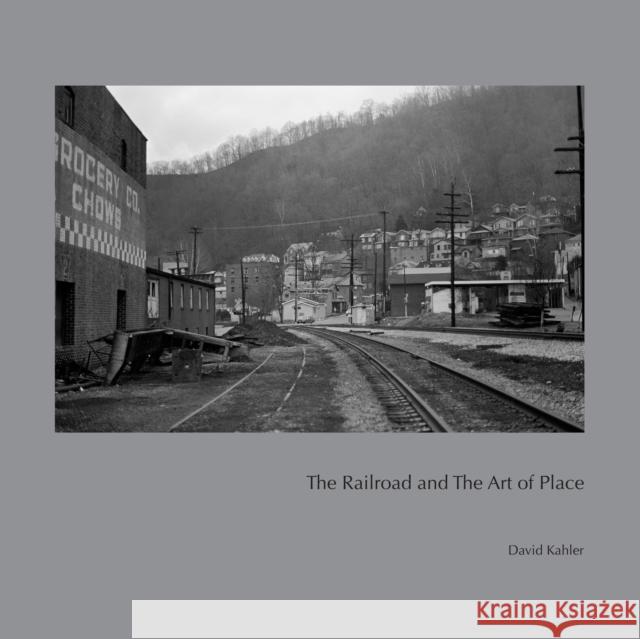 The Railroad and the Art of Place David Kahler 9780692748770 Center for Railroad Photography & Arts - książka