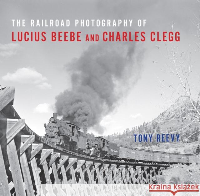 The Railroad Photography of Lucius Beebe and Charles Clegg Tony Reevy Jim Shaughnessy 9780253036674 Indiana University Press - książka