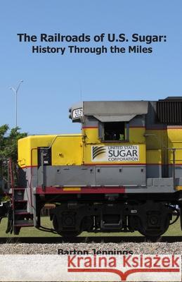 The Railroads of U.S. Sugar: History Through the Miles Barton Jennings 9781732788879 Techscribes, Inc. - książka