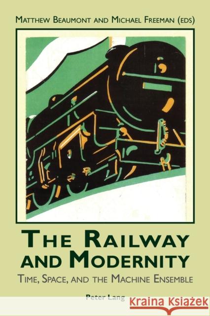 The Railway and Modernity: Time, Space, and the Machine Ensemble Freeman, Michael 9783039110247 Verlag Peter Lang - książka