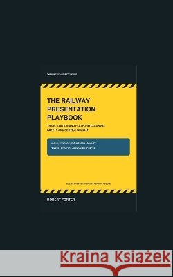 The Railway Presentation Playbook: Train, Station and Platform Cleaning, Safety and Service Quality Porter, Robert S. 9781911879336 Porter Professional Publishing - książka