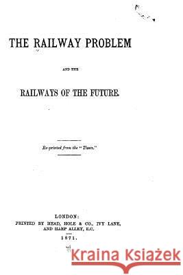 The Railway Problem and The Railways of the Future The Times 9781523625888 Createspace Independent Publishing Platform - książka