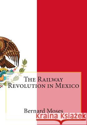 The Railway Revolution in Mexico Bernard Moses 9781463590260 Createspace - książka