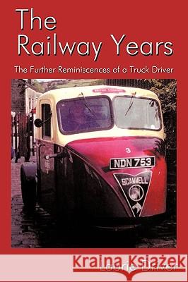 The Railway Years: The Further Reminiscences of a Truck Driver Driver, Laurie 9781449090401 Authorhouse - książka