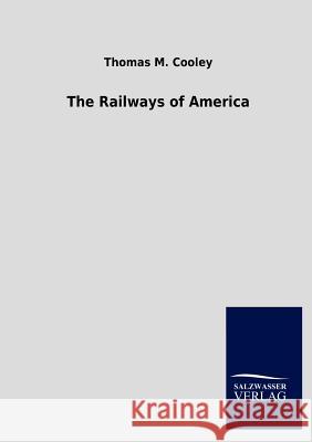 The Railways of America Cooley, Thomas M. 9783846005286 Salzwasser-Verlag - książka