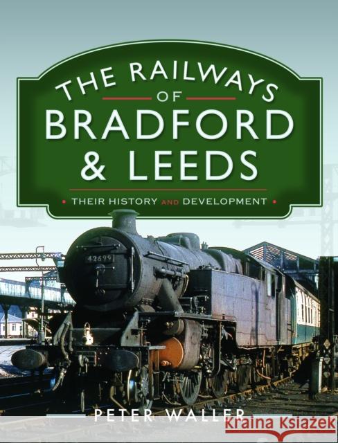 The Railways of Bradford and Leeds: Their History and Development Peter Waller 9781526773425 Pen & Sword Books Ltd - książka