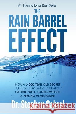 The Rain Barrel Effect: How a 6,000 Year Old Answer Holds the Secret to Finally Getting Well, Losing Weight & Feeling Alive Again! Stephen Cabral 9781975774837 Createspace Independent Publishing Platform - książka