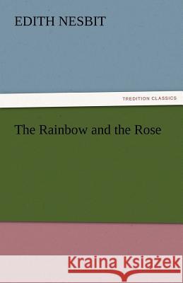 The Rainbow and the Rose E. (Edith) Nesbit   9783842455894 tredition GmbH - książka