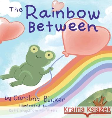 The Rainbow Between Carolina Bϋcker, Sofia Engström Von Alten 9781480897830 Archway Publishing - książka