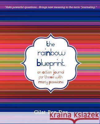 The Rainbow Blueprint: An Action Journal for Those with Many Passions Gilat Ben-Dor 9780983267423 Gilat Ben-Dor Media - książka