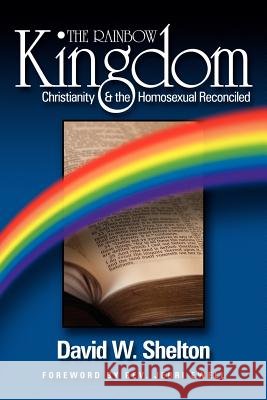 The Rainbow Kingdom: Christianity & the Homosexual Reconciled David, W. Shelton 9781430301585 Lulu.com - książka