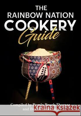 The Rainbow Nation Cookery Guide: Cook like a South African Pumla Brook-Thomae, Brent Abrahams, Brent Abrahams 9780620887748 Digital on Demand - książka