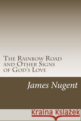 The Rainbow Road and Other Signs of God's Love James Nugent 9781484034040 Createspace - książka