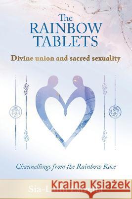 The Rainbow Tablets: Divine union and sacred sexuality. Channellings from the Rainbow Race Sia-Lanu Estrella   9781662926938 Gatekeeper Press - książka