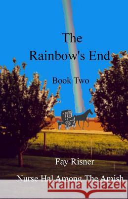 The Rainbow's End: Nurse Hal Among The Amish Risner, Fay 9780982459522 Fay Risner - książka