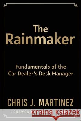 The Rainmaker: Fundamentals of the Car Dealer's Desk Manager Martinez, Chris 9781735586922 J. Joseph Group, LLC - książka