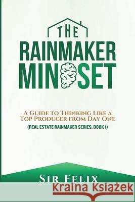 The Rainmaker Mindset: A Guide to Thinking Like a Top Producer from Day One Felix 9789786958262 Sya Innovations - książka