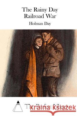 The Rainy Day Railroad War Holman Day The Perfect Library 9781511730488 Createspace - książka