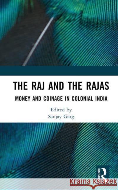 The Raj and the Rajas: Money and Coinage in Colonial India Garg, Sanjay 9781032424521 Taylor & Francis Ltd - książka