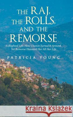 The Raj, the Rolls, and the Remorse: A Blighted Life, How Chance Turned It Around, yet Remorse Haunted Her All Her Life Young, Patricia 9781546297864 Authorhouse UK - książka