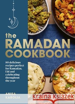 The Ramadan Cookbook: 80 delicious recipes perfect for Ramadan, Eid and celebrating throughout the year Anisa Karolia 9781529907179 Ebury Publishing - książka