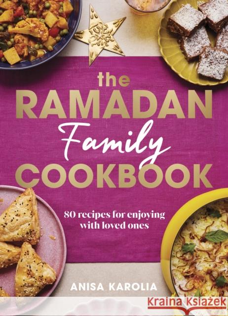 The Ramadan Family Cookbook: 80 recipes for enjoying with loved ones Anisa Karolia 9781529928631 Ebury Publishing - książka