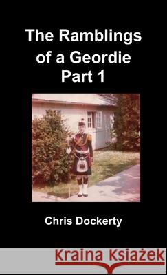 The Ramblings of a Geordie Part 1 Chris Dockerty 9781447794509 Lulu.com - książka