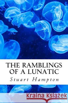 The Ramblings Of A Lunatic: By Stuart Hampton Hampton Bsc, Stuart Ian 9781500972936 Createspace - książka