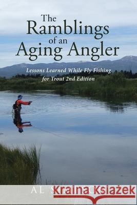 The Ramblings of an Aging Angler: Lessons Learned While Fly Fishing for Trout 2nd Edition Al Simpson 9781662428364 Page Publishing, Inc. - książka