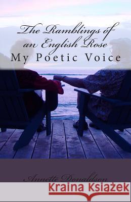 The Ramblings of an English Rose: My Poetic Voice Mrs Annette Donaldson 9781478155843 Createspace Independent Publishing Platform - książka