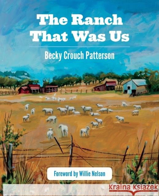 The Ranch That Was Us Becky Crouch Patterson Willie Nelson 9781595341389 Trinity University Press - książka