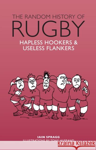 The Random History of Rugby: Hapless Hookers & Useless Flankers Iain Spragg 9781853759932 Headline Publishing Group - książka