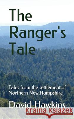 The Ranger's Tale: Tales from the settlement of Northern New Hampshire Hawkins, David 9781091154247 Independently Published - książka