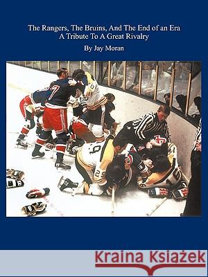 The Rangers, The Bruins, And The End of an Era Jay Moran 9781438989006 Authorhouse - książka