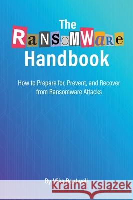 The Ransomware Handbook: How to Prepare for, Prevent, and Recover from Ransomware Attacks Mike Boutwell Timea Kopcakova 9781639443345 Mike Boutwell - książka