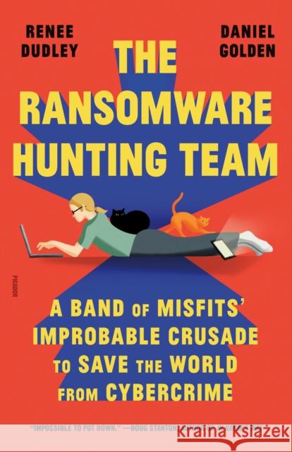 The Ransomware Hunting Team: A Band of Misfits\' Improbable Crusade to Save the World from Cybercrime Renee Dudley Daniel Golden 9781250872609 Picador USA - książka