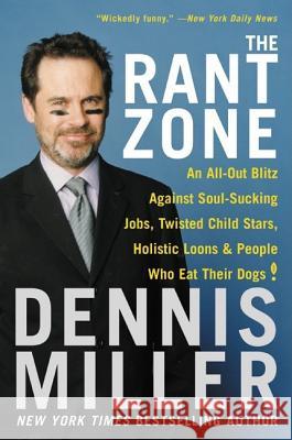 The Rant Zone: An All-Out Blitz Against Soul-Sucking Jobs, Twisted Child Stars, Holistic Loons, and People Who Eat Their Dogs! Dennis Miller 9780060505370 HarperCollins Publishers - książka