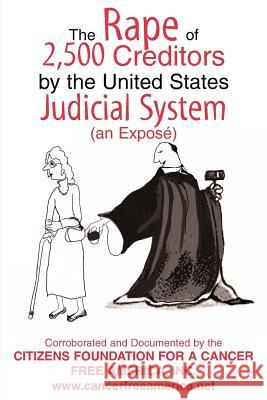The Rape of 2,500 Creditors by the United States Judicial System: (an Exposé) Foundation for a. Cancer Free America, I 9780595347452 iUniverse - książka