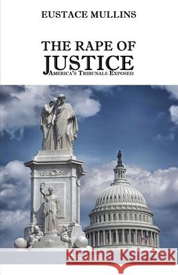 The Rape of Justice: America's Tribunals Exposed Eustace Clarence Mullins 9781911417026 Omnia Veritas Ltd - książka