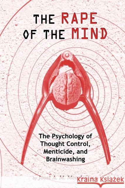 The Rape of the Mind: The Psychology of Thought Control, Menticide, and Brainwashing Meerloo, Joost A. M. 9781615773763 Progressive Press - książka