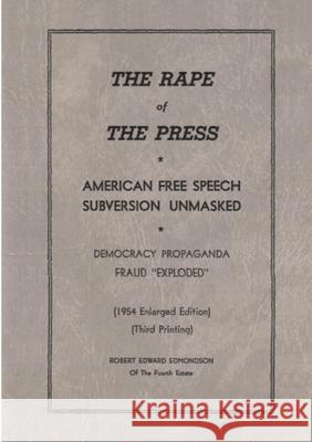 The Rape of the Press: American Free Speech Subversion Unmasked: Democracy Propaganda Fraud 
