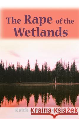 The Rape of the Wetlands Keith A. Wilkins 9780595139521 Writers Club Press - książka