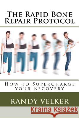 The Rapid Bone Repair Protocol: How to Supercharge your Recovery Velker, Randy 9781533069788 Createspace Independent Publishing Platform - książka