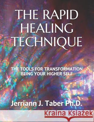 The Rapid Healing Technique: The Tools for Transformation Being Your Higher Self Jerriann J. Tabe 9781796665772 Independently Published - książka
