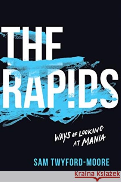 The Rapids: Ways of Looking at Mania Sam Twyford-Moore 9781487507824 University of Toronto Press - książka