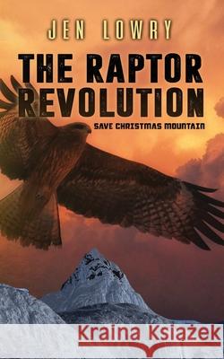 The Raptor Revolution: Save Christmas Mountain Jen Lowry 9781733138161 Monarch Educational Services, L.L.C. - książka