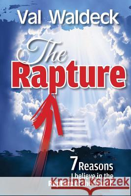 The Rapture: 7 Reasons I Believe in the Rapture of the Church Val A. Waldeck 9781540801562 Createspace Independent Publishing Platform - książka